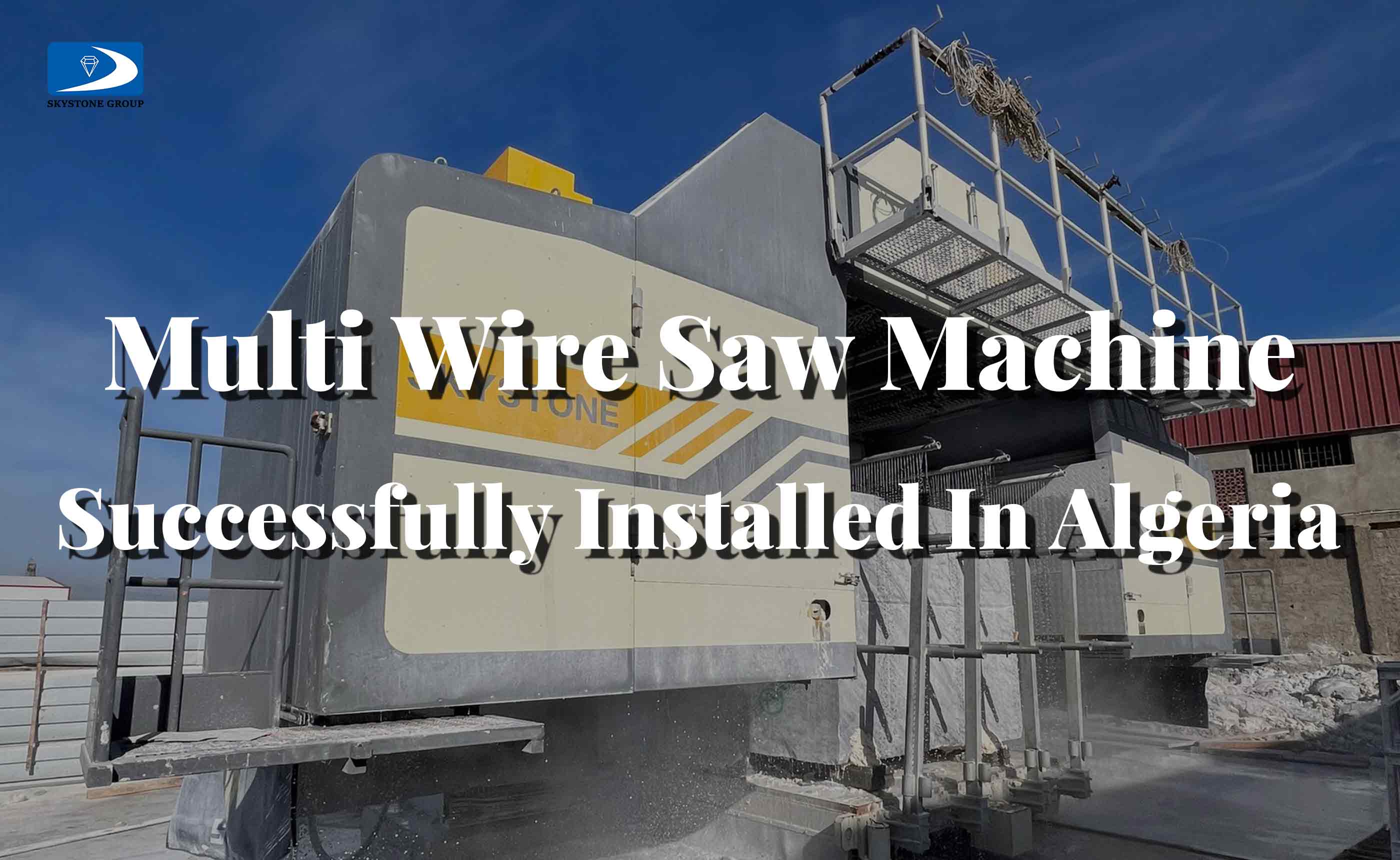 Skystone Multi Wire Saw Machine Successfully Installed in Algeria